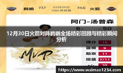 12月30日火箭对阵鹈鹕全场精彩回顾与精彩瞬间分析